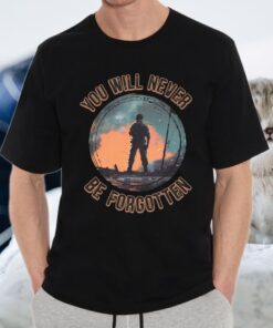 You Will Never Be Forgotten T-shirt