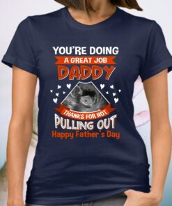 You’re Doing A Great Job Daddy Thanks For Not Pulling Out Happy Father’s Day T-Shirt