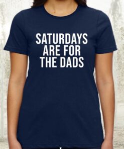 saturdays are for the dads tshirts