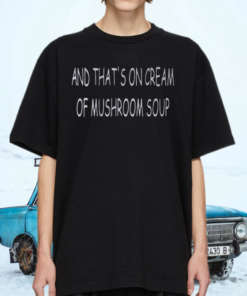 And That’s On Scream Of Mushroom Soup T-Shirts