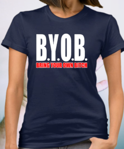 BYOB Bring Your Own Bitch shirts