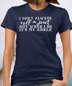 I Don't Always Roll a Joint but When I Do It's My Ankle Novelty Causal Summer Shirts