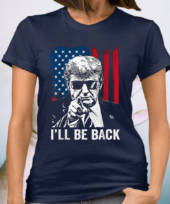 I'll Be Back Funny Trump 2024 45 47 Save America Men Women T-Shirt