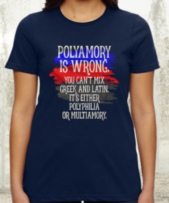 Polyamory Is Wrong You Cant Mix Greek And Latin Its Either Polyphilia Or Multiamory TShirt