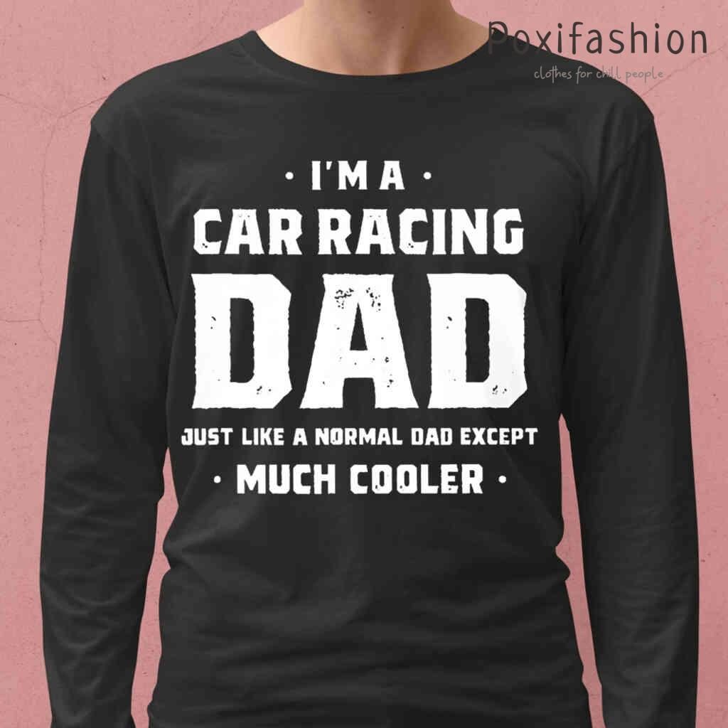 Im A Car Racing Dad Just Like A Normal Dad Except Much Cooler Tshirts Black
