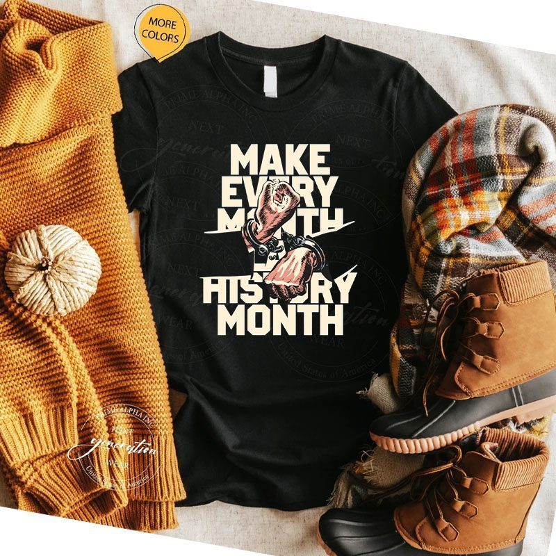 MAKE EVERY MONTH BLACK HISTORY MONTH Shirt