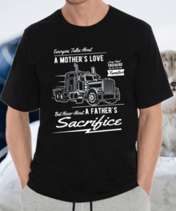 A Father’s Sacrifice Truck Driver Trucker TShirt