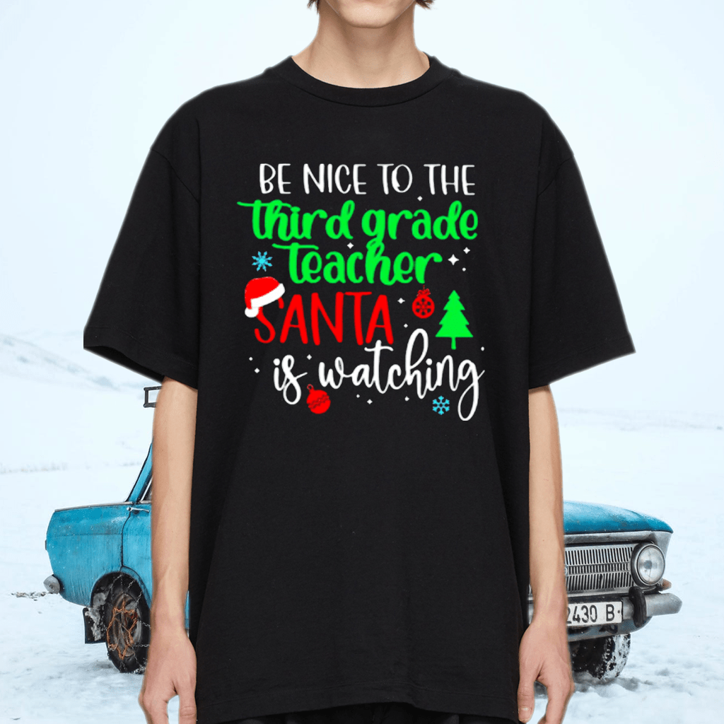 Be Nice To The Third Grade Teacher Santa Is Watching Christmas Shirt
