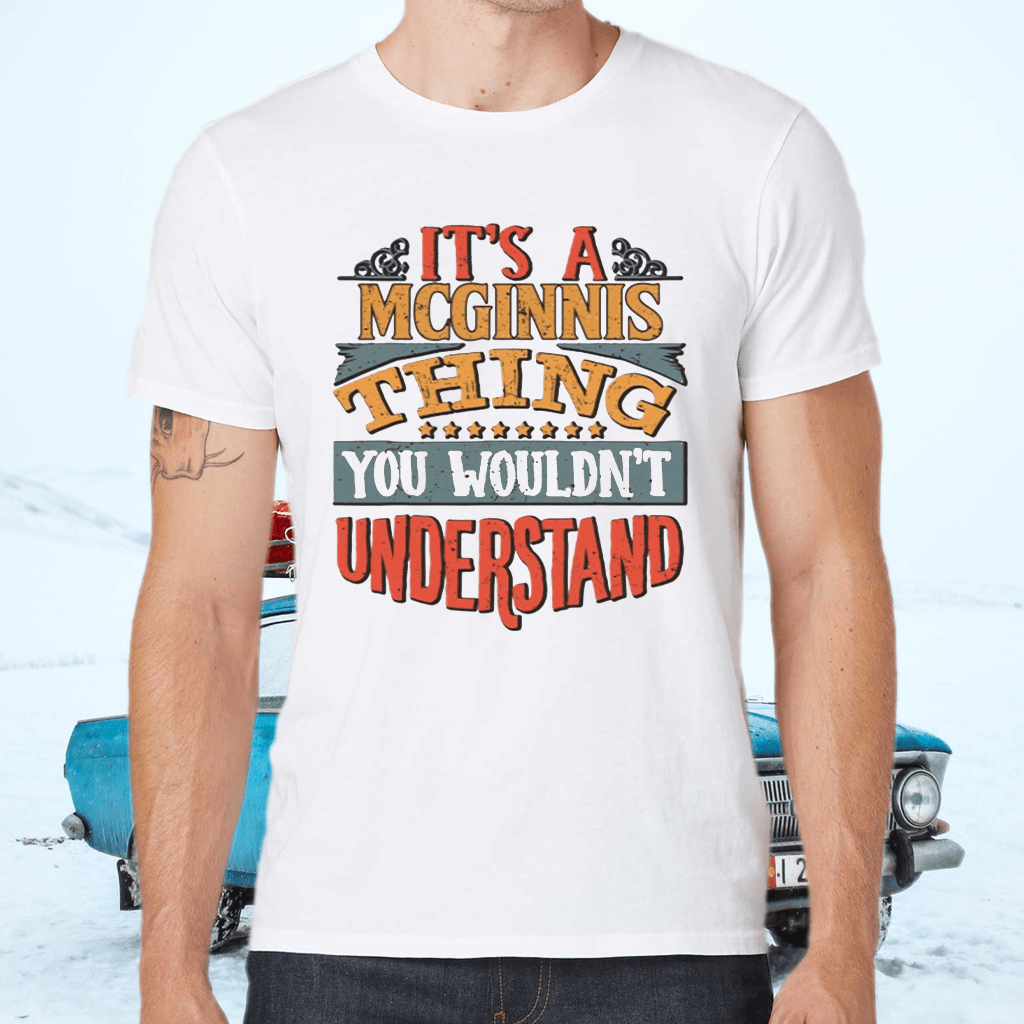 It’s A Mcginnis Thing You Wouldn’t Understand Shirt