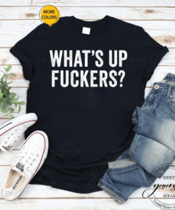 What's Up Fuckers TShirts