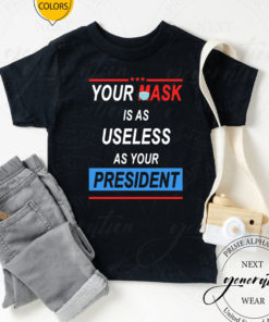 Your Mask Is As Useless As Your President Shirt