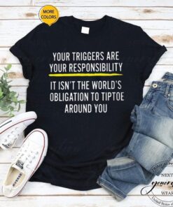 Your Triggers Are Your Responsibility T-Shirt