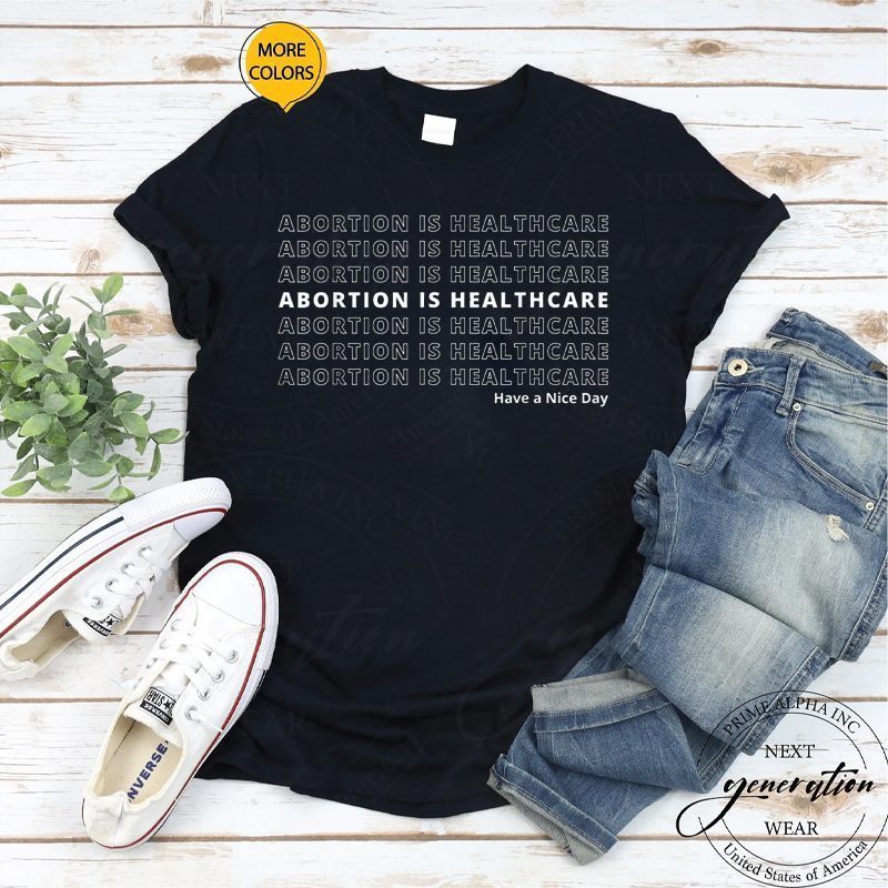Abortion Is Healthcare T-Shirt Pro Choice Feminist Quote Shirt