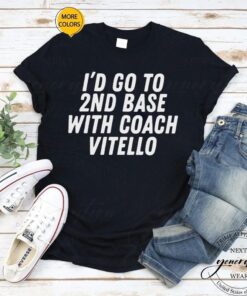I’d go to 2nd base with coach vitello tshirts