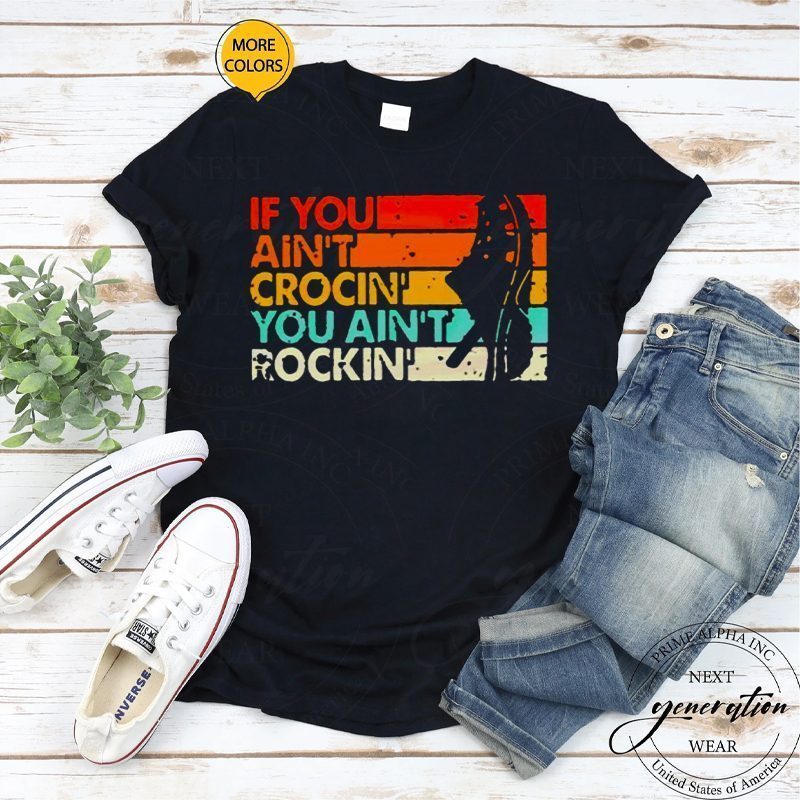 If You Ain’t Crocin’ You Ain’t Rockin’ Vintage Retro Shirt