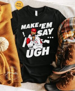 Travis Kelce Make ‘Em Say Ugh Shirt-Unisex TShirt