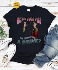 We Dig Your Vibe Can We Buy You A Drink TShirts