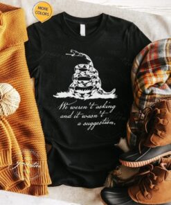 We Weren't Asking and it Wasn't a Suggestion T-Shirts