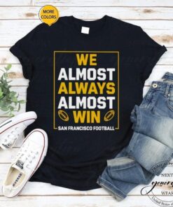 We always always almost win San Francisco Football shirt
