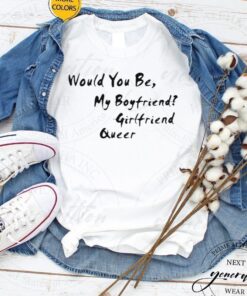 Would You Be My Boyfriend Girlfriend Queer TShirts