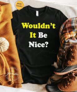 Wouldn’t it be nice shirts