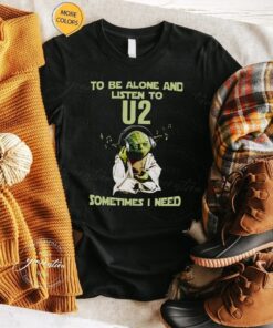 Yodda Master To Be Alone And Listen To U2 Sometimes shirts