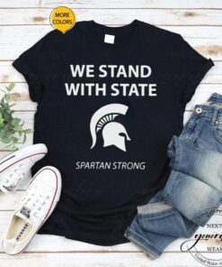 we stand with state Spartan strong MSU tshirts