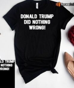 Donald Trump Did Nothing Wrong T-Shirt