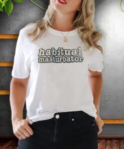 Habitual Masturbator Tee-Shirts