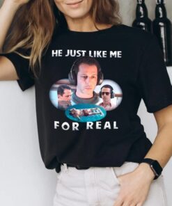 He Just Like Me For Real Shirts