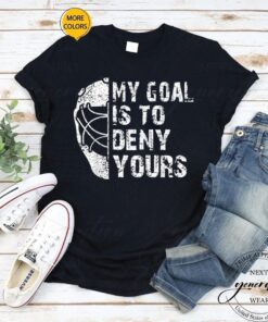 Hockey Goalie T-Shirt Funny My Goal Is To Deny Yours Ice TShirts