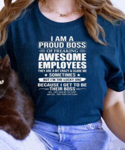 I Am A Proud Boss Of Freaking Awesome Employees They Are A Bit Crazy And Scare Me Sometimes 2023 TShirt