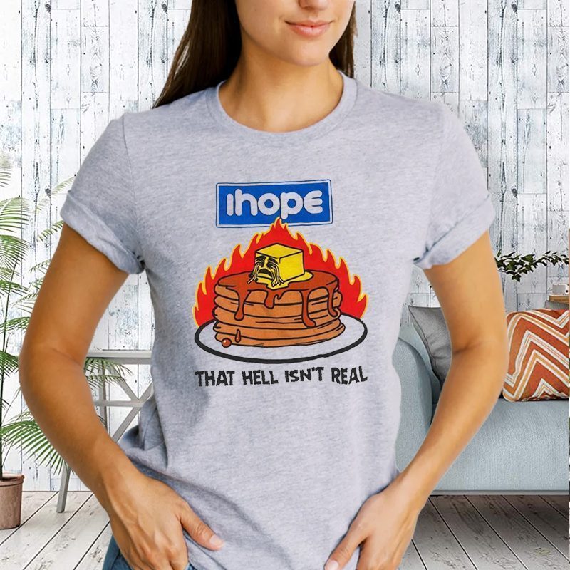 I Hope That Hell Isn’t Real Shirt For Men's, Women's And Kid's