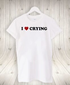 I Love Crying T-shirts