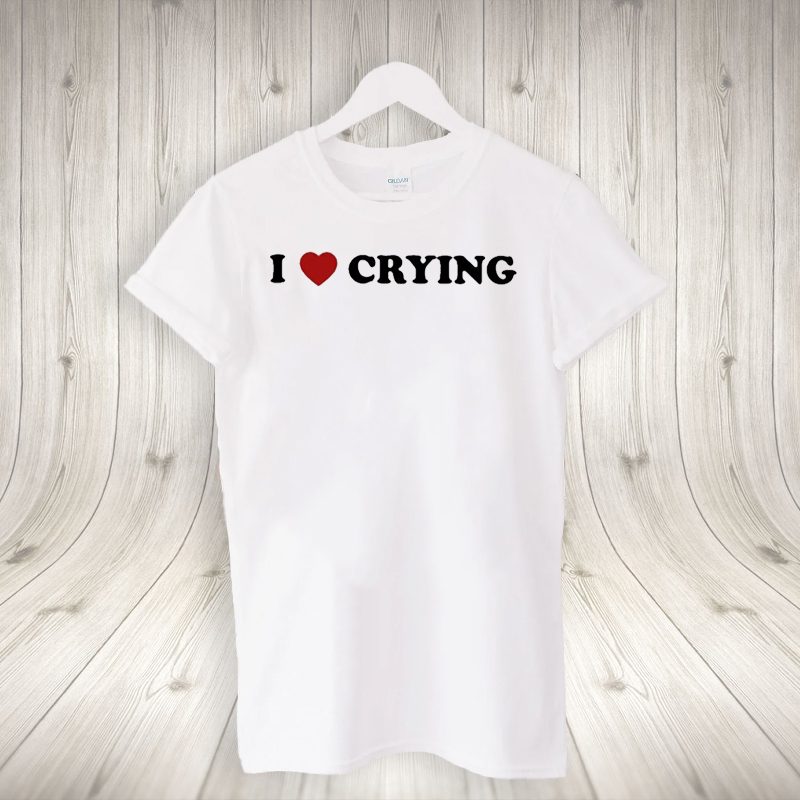 I Love Crying T-shirts
