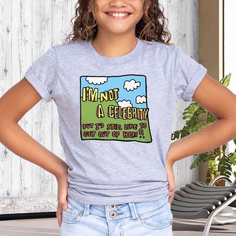 I'm Not A Celebrity But I'd Still Like To Get Out Of Here T-Shirts