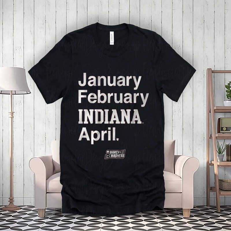 Indiana Basketball January February Indiana April Shirt Indiana Basketball January February Indiana April Shirt