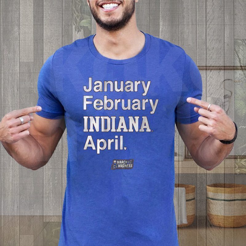 Indiana Basketball January February Indiana April Shirt Indiana Basketball January February Indiana April Shirt
