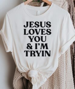 Jesus Love You And I’m Tryin 2023 TShirts