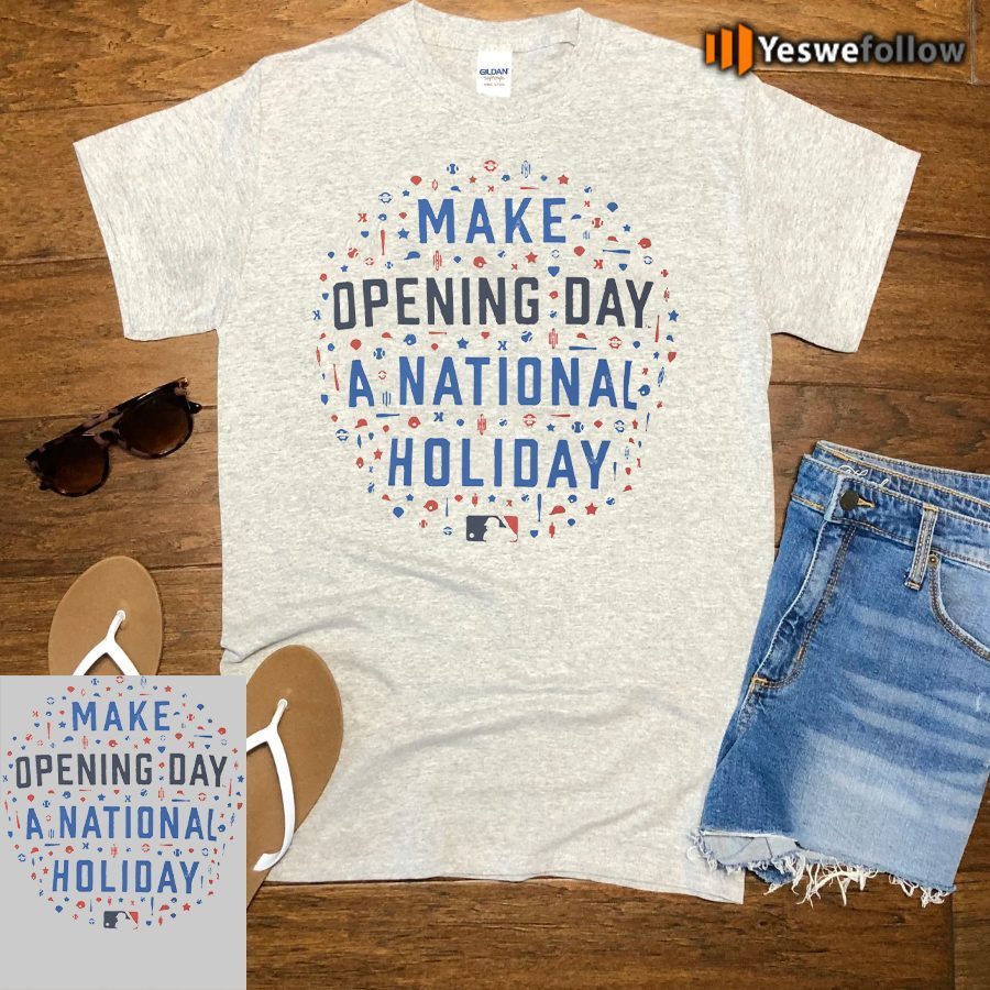 Make Opening Day A National Holiday Shirt For Men's, Women's And Kid's