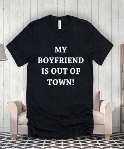 My Boyfriend Is Out Of Town T-Shirt GF BF Trendy Quote T-Shirts