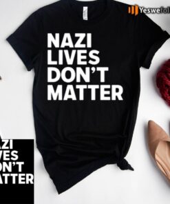 Nazi Lives Don’t Matter T-Shirts