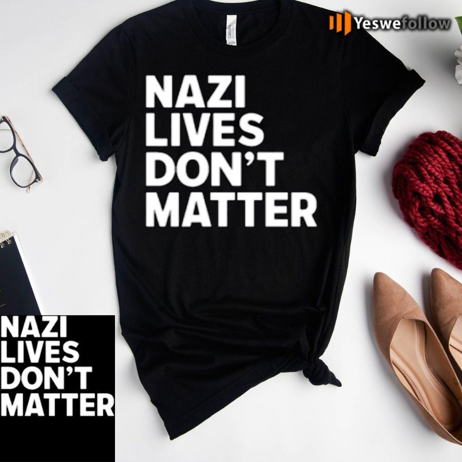 Nazi Lives Don’t Matter T-Shirts