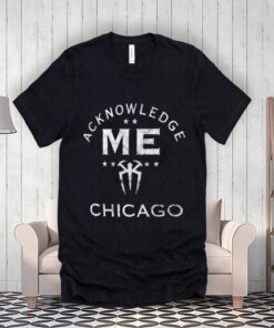 Roman Reigns Acknowledge Me Chicago Tee-Shirts
