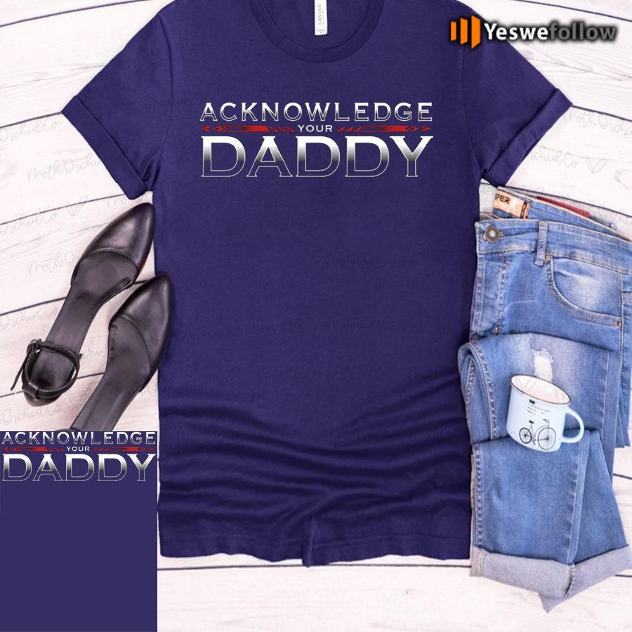 Roman Reigns Acknowledge Your Daddy Shirt For Men's, Women's And Kid's