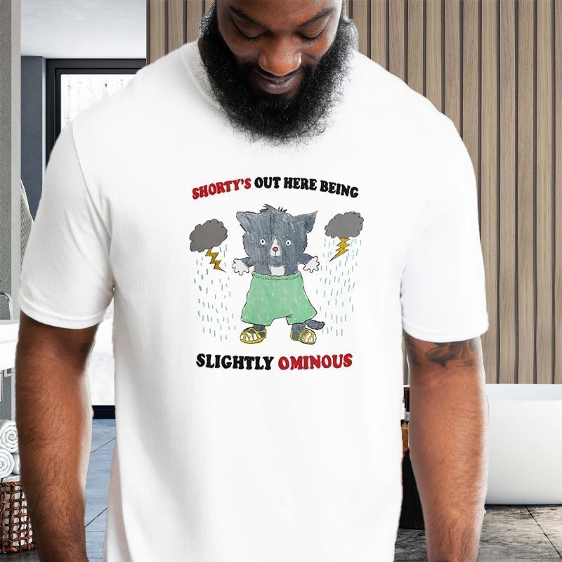 Shorty's Out Here Being Slightly Ominous Shirt