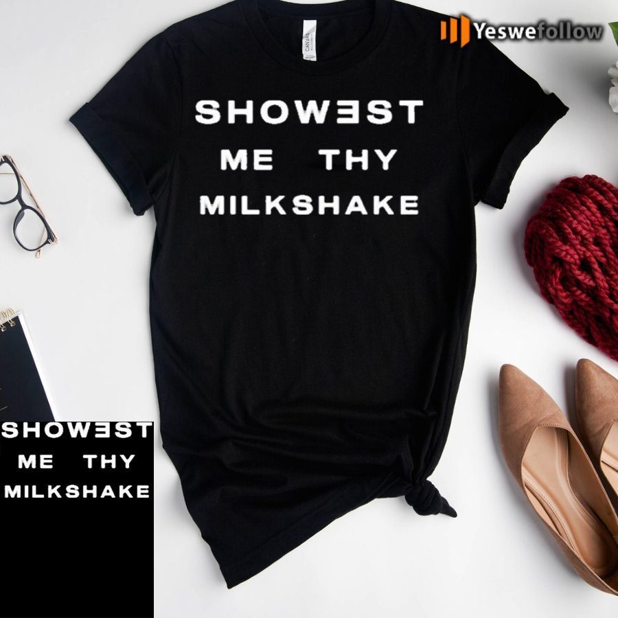 Showest Me Thy Milkshake Tee-Shirts