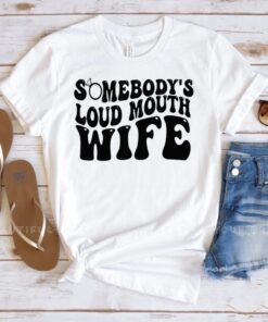 Somebody’s Loud Mouth Wife TeeShirt