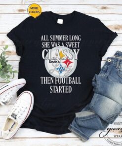 Steelers All Summer Long She Was A Sweet Classy Lady Then Football Started TShirts