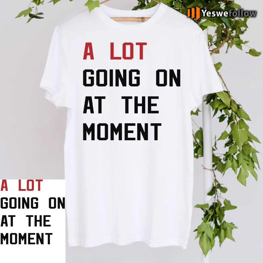 Taylor Swift Eras Tour A Lot Going On At The Moment Shirt